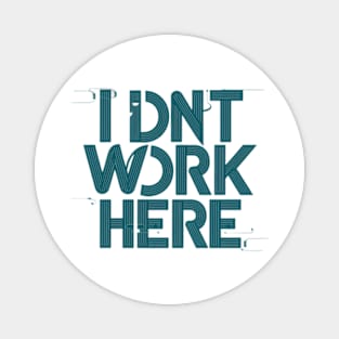 I Don't Work Here Magnet